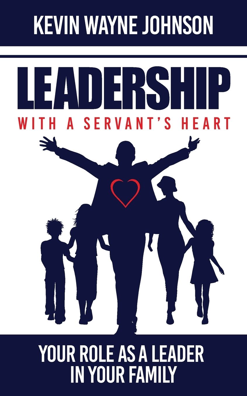 Leadership with a Servant's Heart: Your Role as a Leader in Your Family