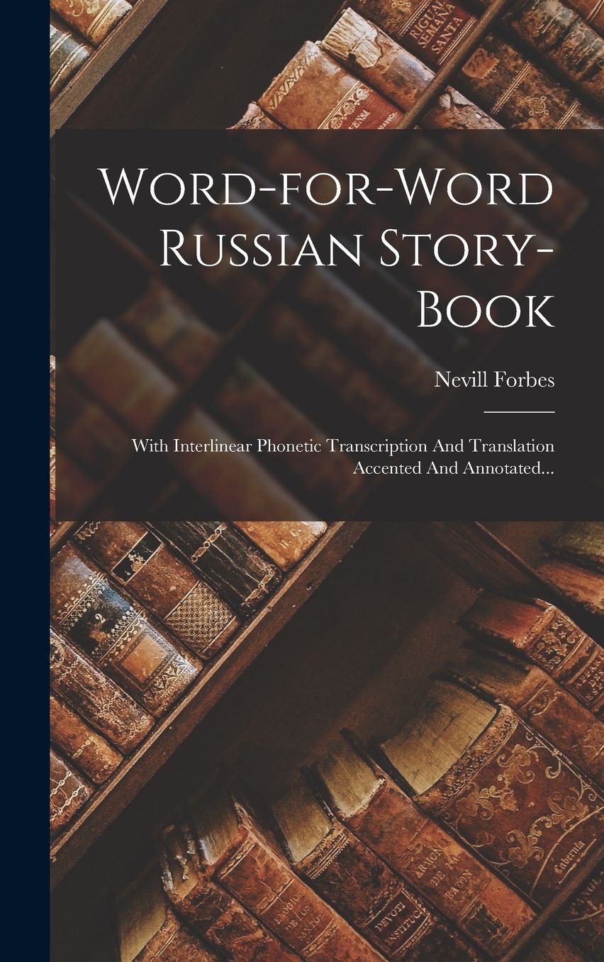 Word-for-word Russian Story-book: With Interlinear Phonetic Transcription And Translation Accented And Annotated...
