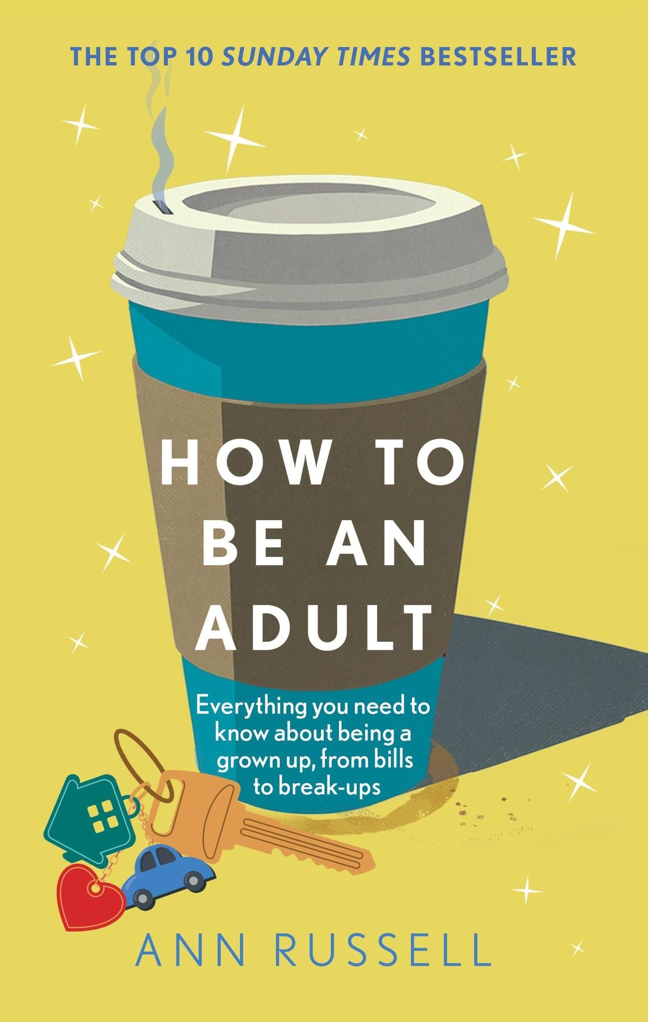 How to be an Adult: Everything you need to know about being a grown up, from bills to break-ups