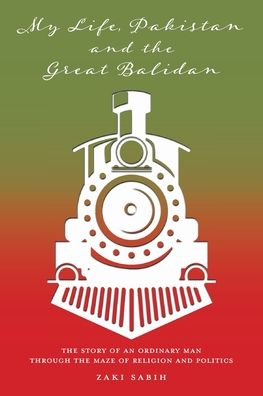 My Life, Pakistan and the Great Balidan: The Story of an Ordinary Man Through the Maze of Religion and Politics