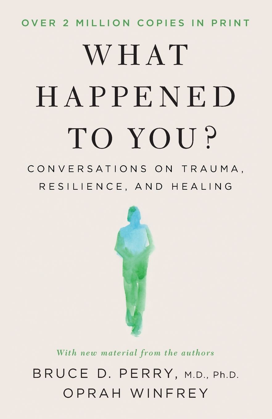 What Happened to You?: Conversations on Trauma, Resilience, and Healing