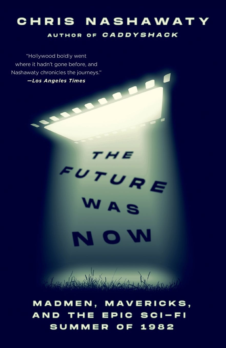 The Future Was Now: Madmen, Mavericks, and the Epic Sci-Fi Summer of 1982