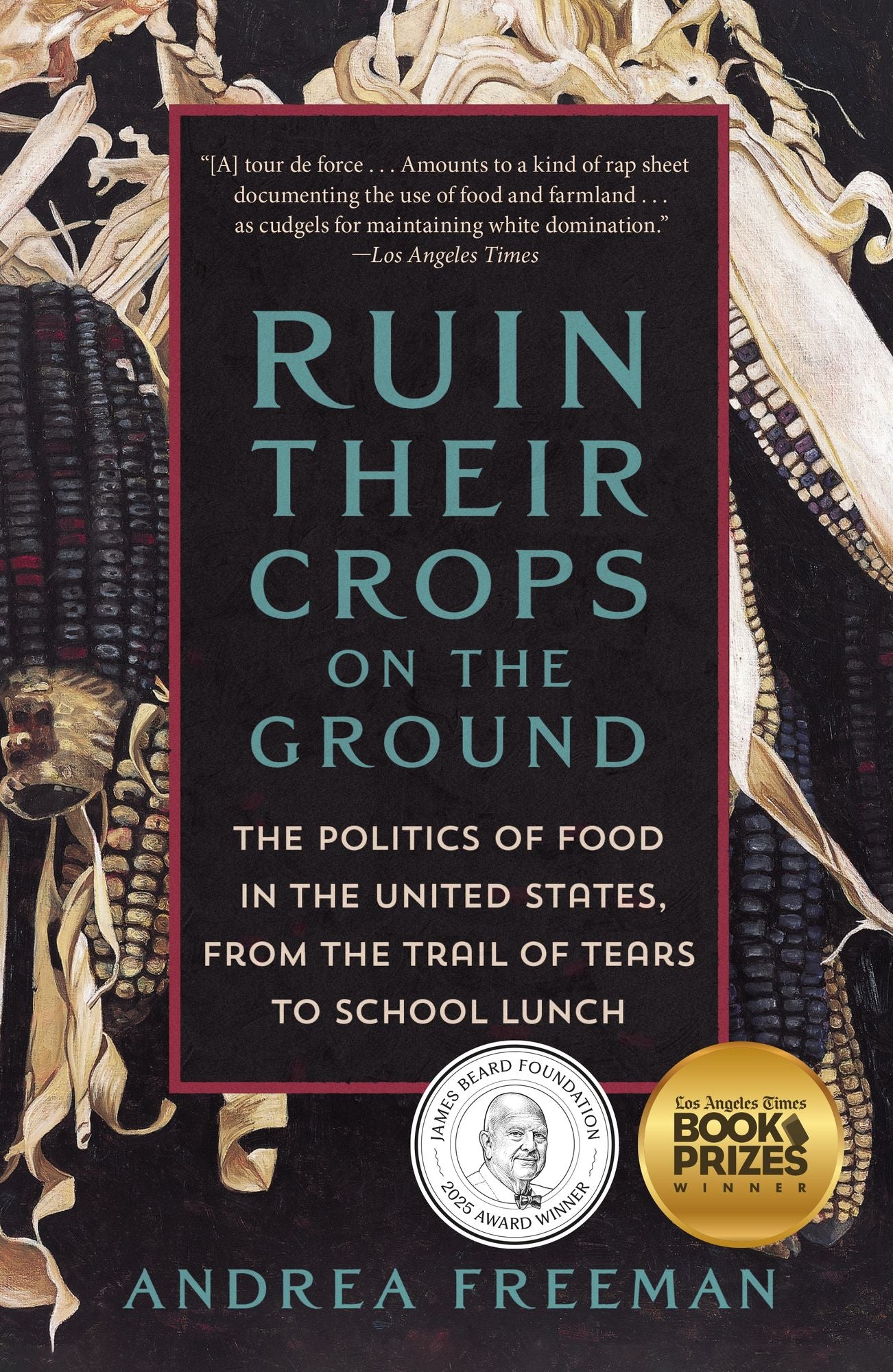Ruin Their Crops on the Ground: The Politics of Food in the United States, from the Trail of Tears to School Lunch