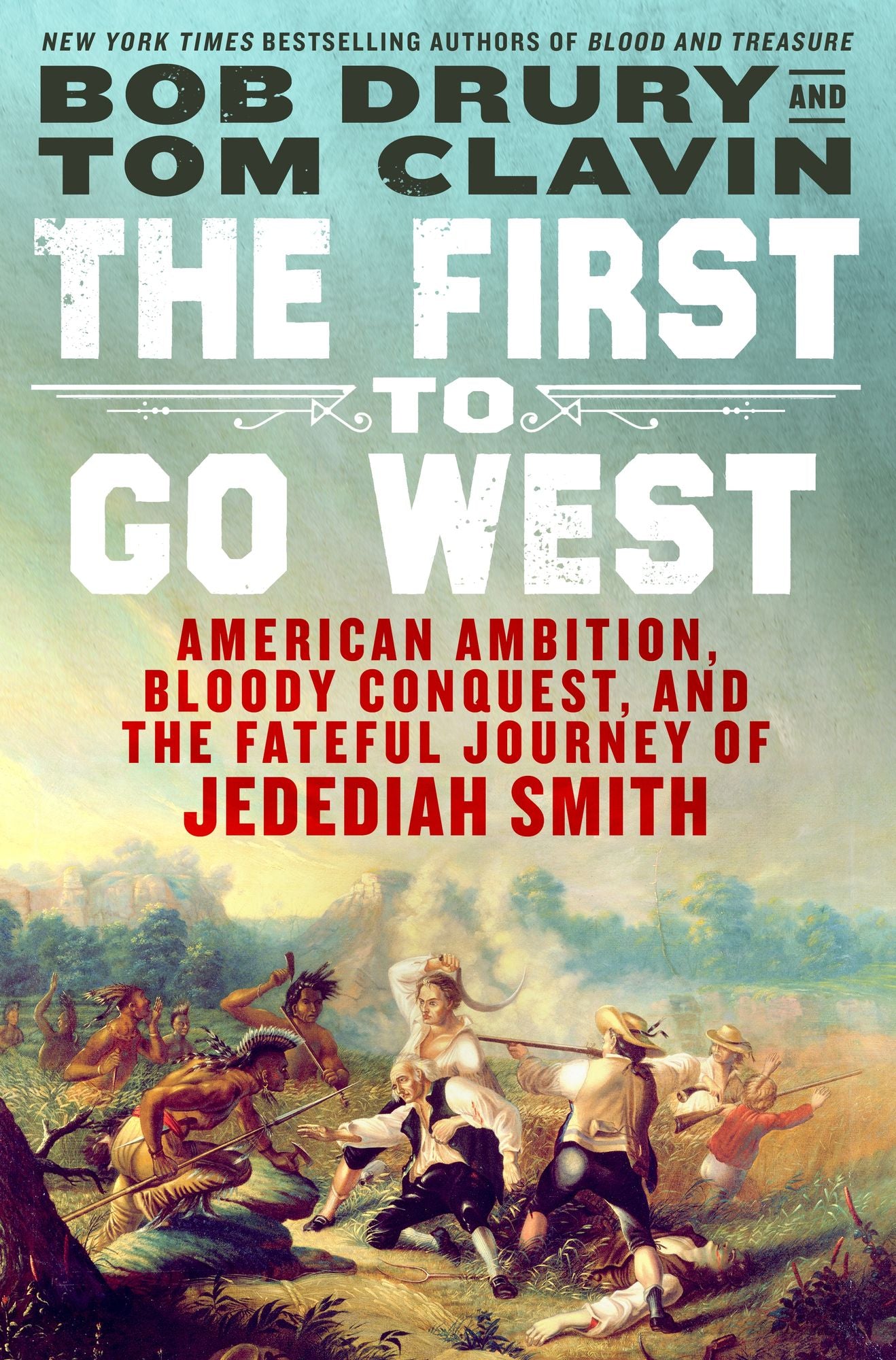 The First to Go West: American Ambition, Bloody Conquest, and the Fateful Journey of Jedediah Smith