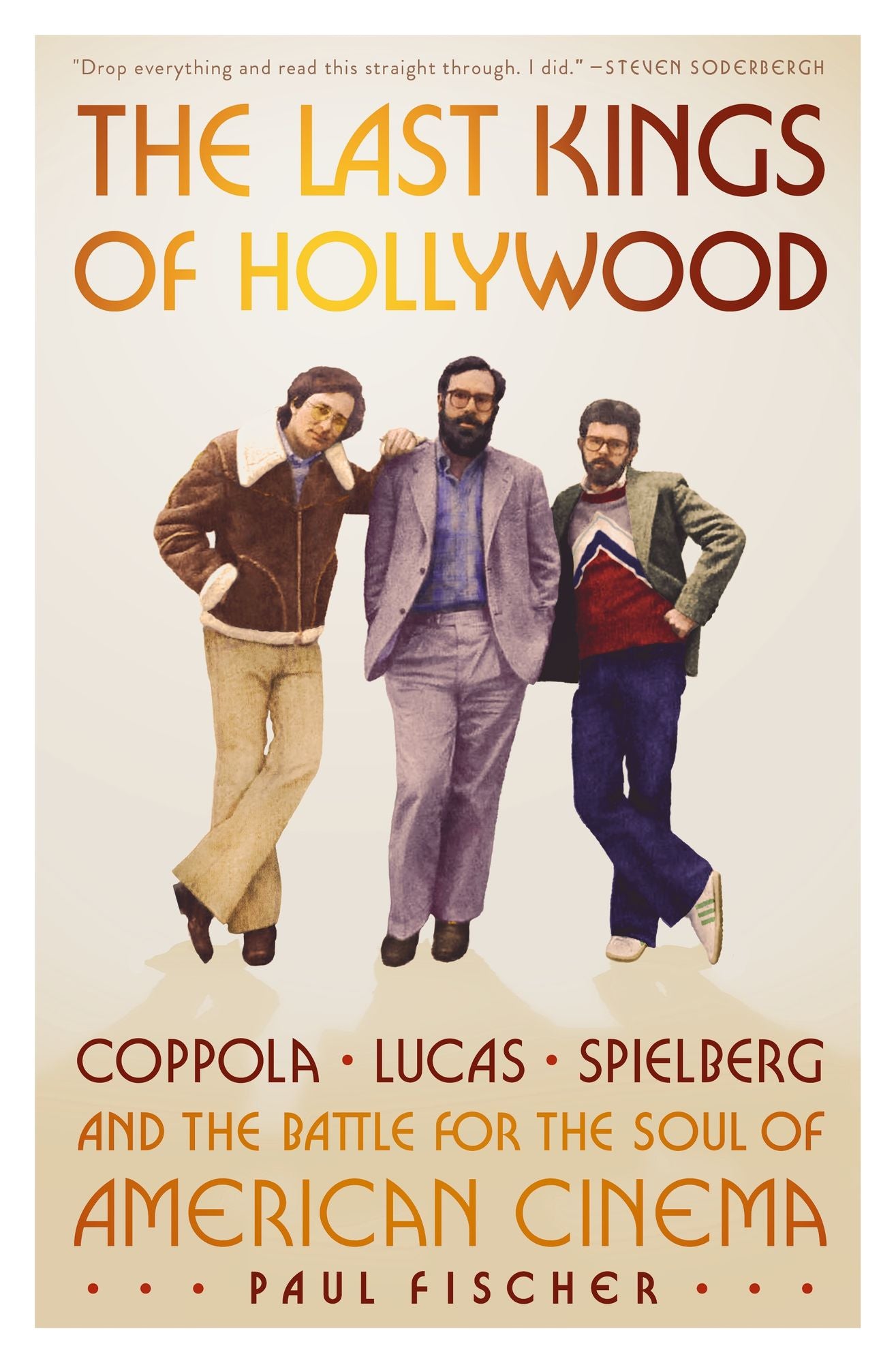 The Last Kings of Hollywood: Coppola, Lucas, Spielberg-and the Battle for the Soul of American Cinema
