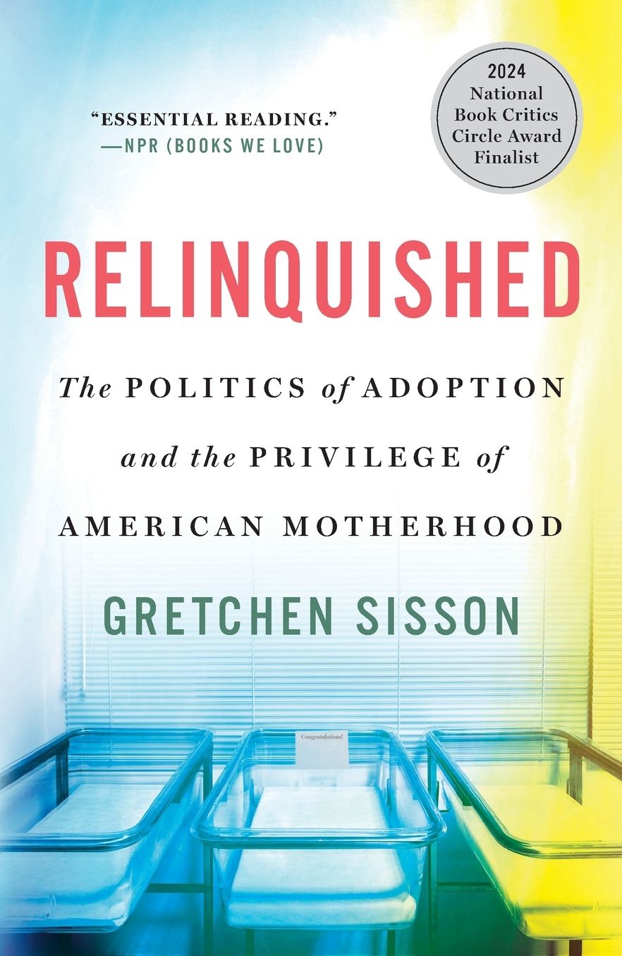 Relinquished: The Politics of Adoption and the Privilege of American Motherhood