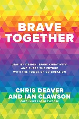 Brave Together: Lead by Design, Spark Creativity, and Shape the Future with the Power of Co-Creation