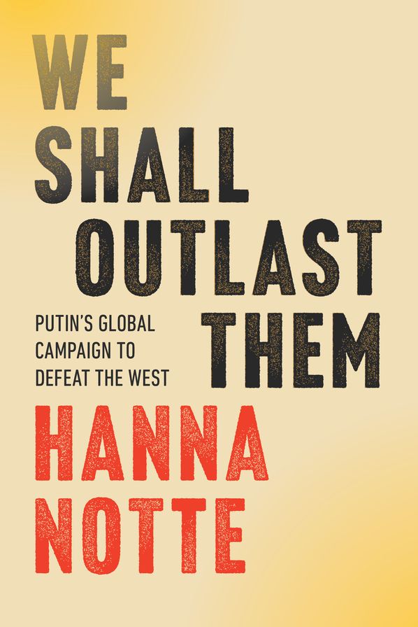 We Shall Outlast Them: Putin's Global Campaign to Defeat the West