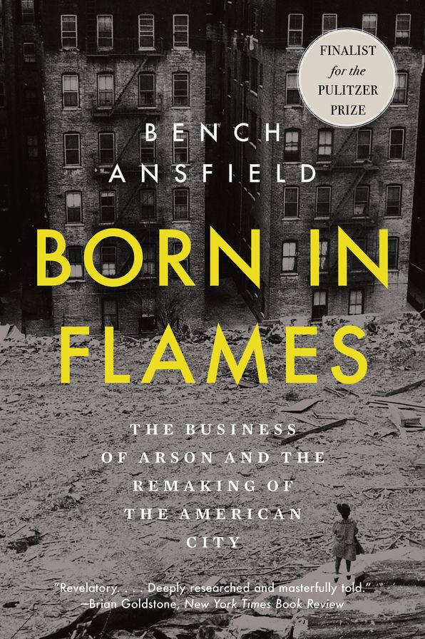 Born in Flames: The Business of Arson and the Remaking of the American City