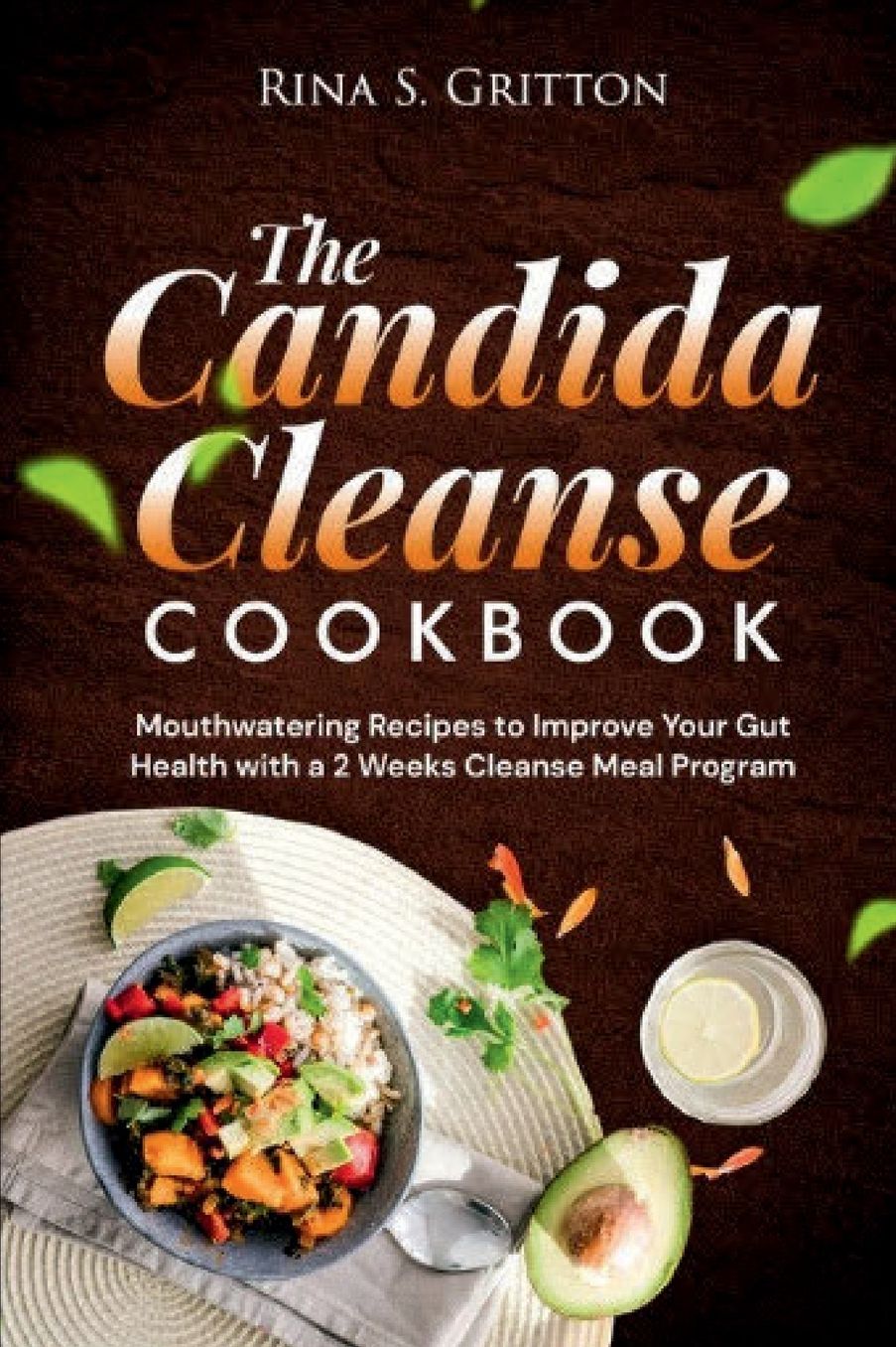 The Candida Cleanse Cookbook: Mouthwatering Recipes to Improve Your Gut Health with a 2 Weeks Cleanse Meal Program