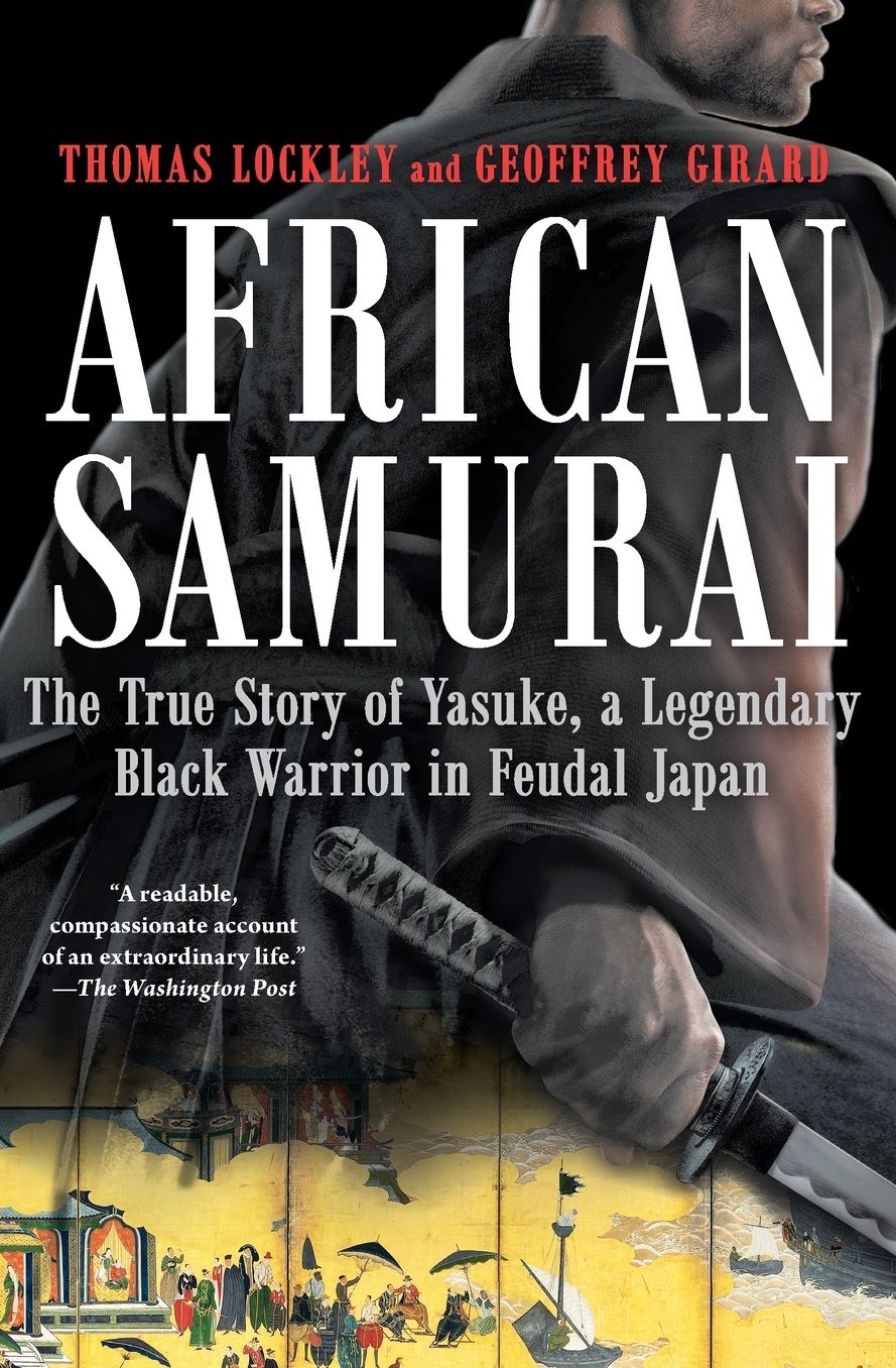 African Samurai: The True Story of Yasuke, a Legendary Black Warrior in Feudal Japan