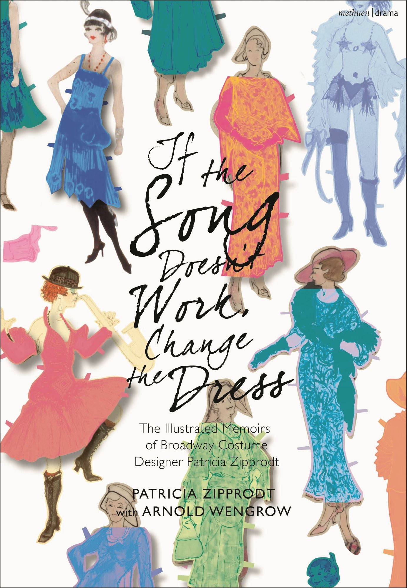 If the Song Doesn't Work, Change the Dress: The Illustrated Memoirs of Broadway Costume Designer Patricia Zipprodt