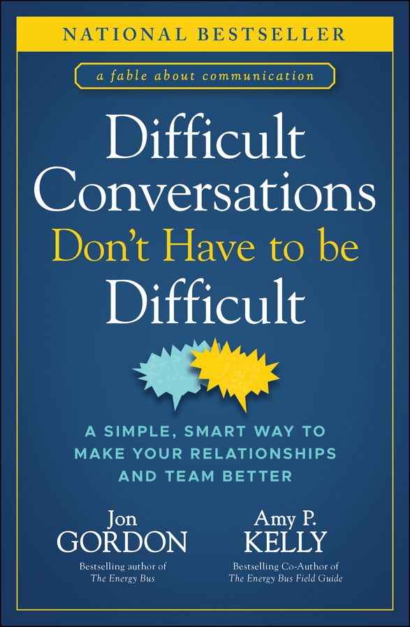 Difficult Conversations Don't Have to Be Difficult: A Simple, Smart Way to Make Your Relationships and Team Better