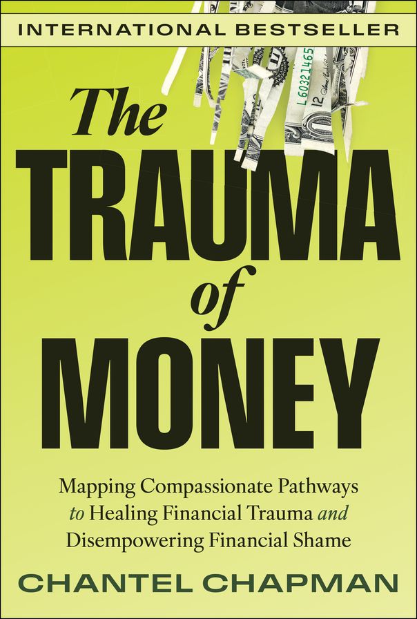 The Trauma of Money: Mapping Compassionate Pathways to Healing Financial Trauma and Disempowering Financial Shame