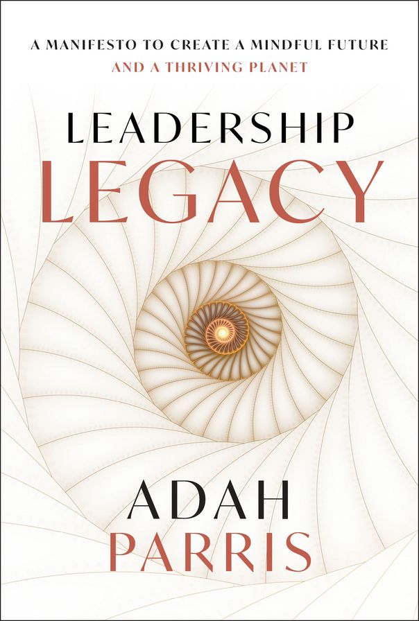 Leadership Legacy: A Manifesto to Create a Mindful Future and A Thriving Planet
