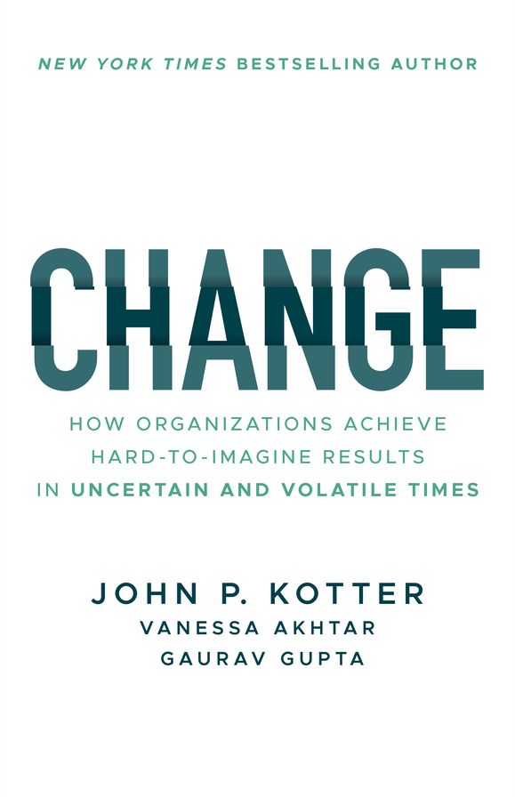 Change: How Organizations Achieve Hard-to-Imagine Results in Uncertain and Volatile Times