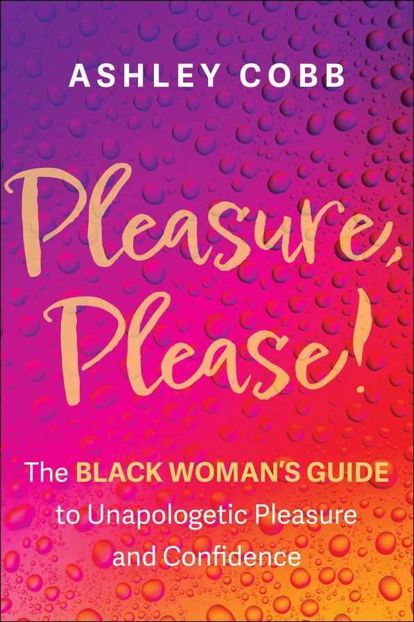 Pleasure, Please!: The Black Woman's Guide to Unapologetic Pleasure and Confidence