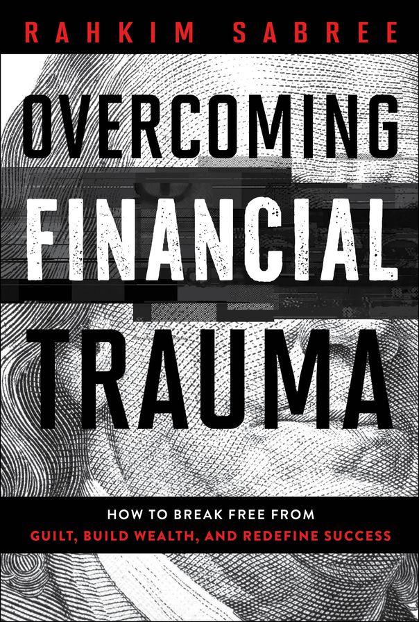 Overcoming Financial Trauma: How to Break Free from Guilt, Build Wealth, and Redefine Success