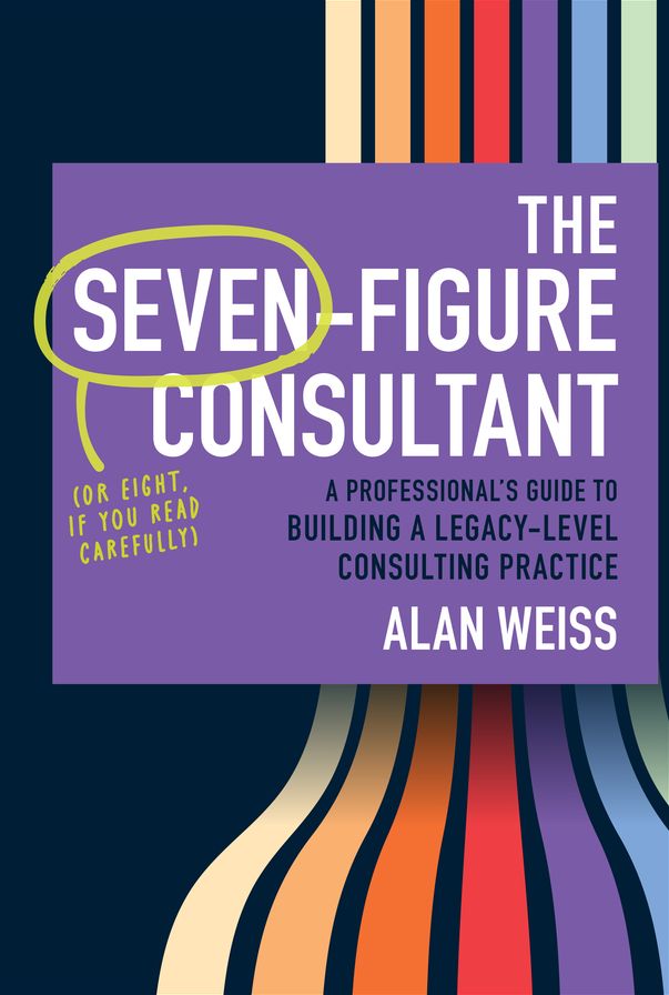 The Seven-Figure Consultant: A Professional's Guide to Building a Legacy-Level Consulting Practice