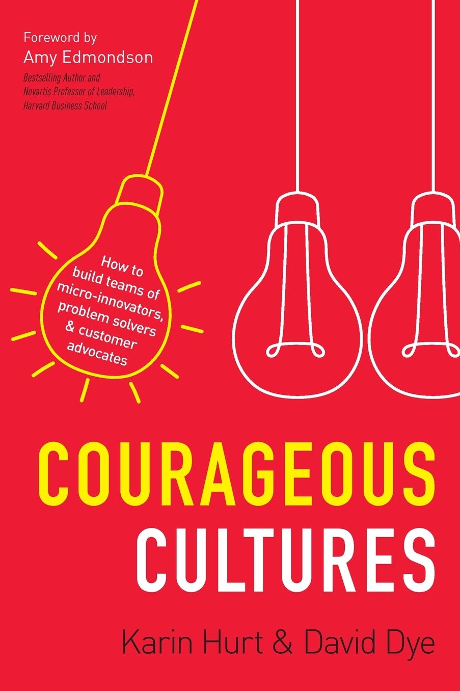 Courageous Cultures: How to Build Teams of Micro-Innovators, Problem Solvers, and Customer Advocates