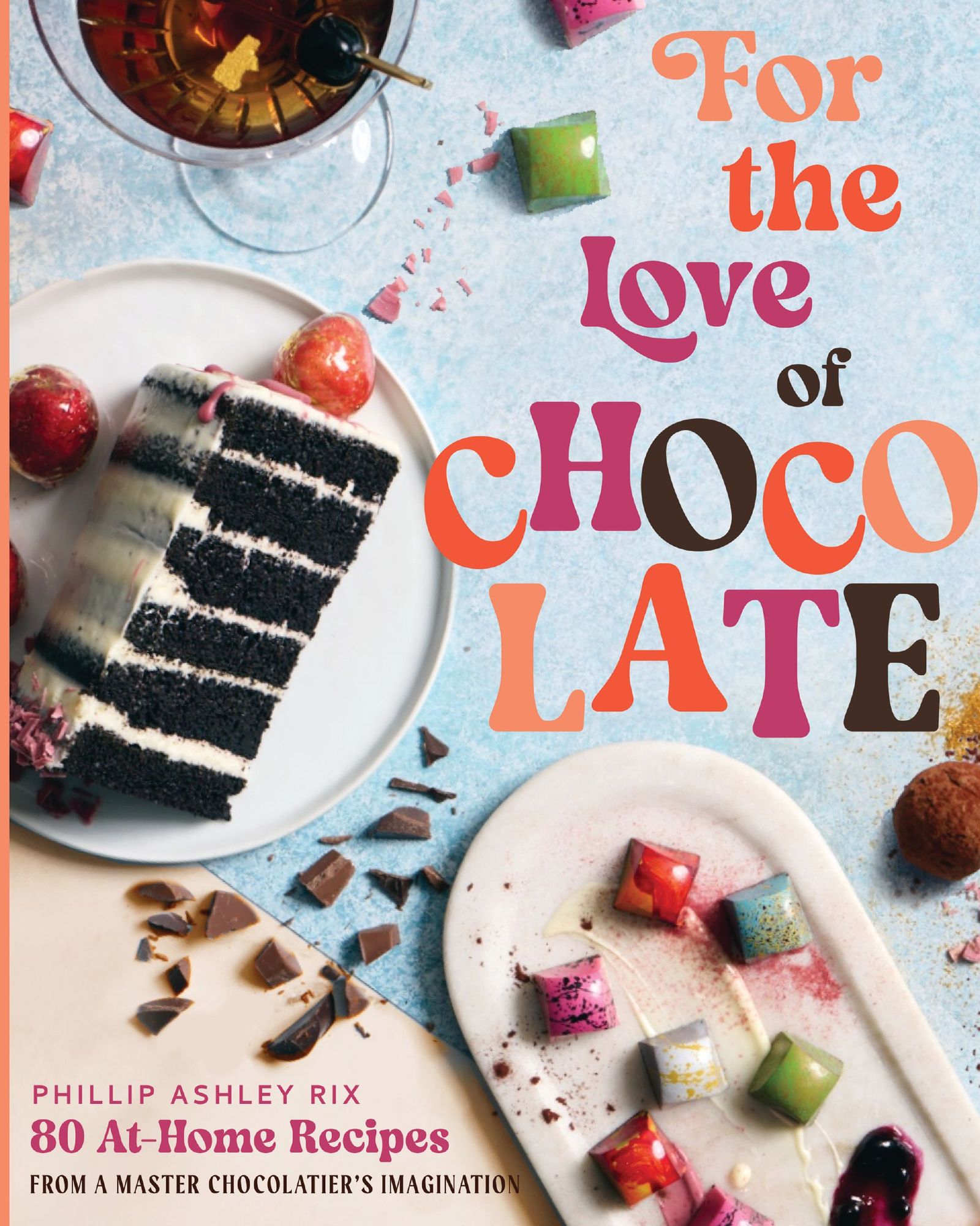 For the Love of Chocolate: 80 At-Home Recipes from a Master Chocolatier's Imagination (A Confectionery Cookbook) - The Perfect Gift for Dessert Lovers, Foodies, and Culinary Enthusiasts