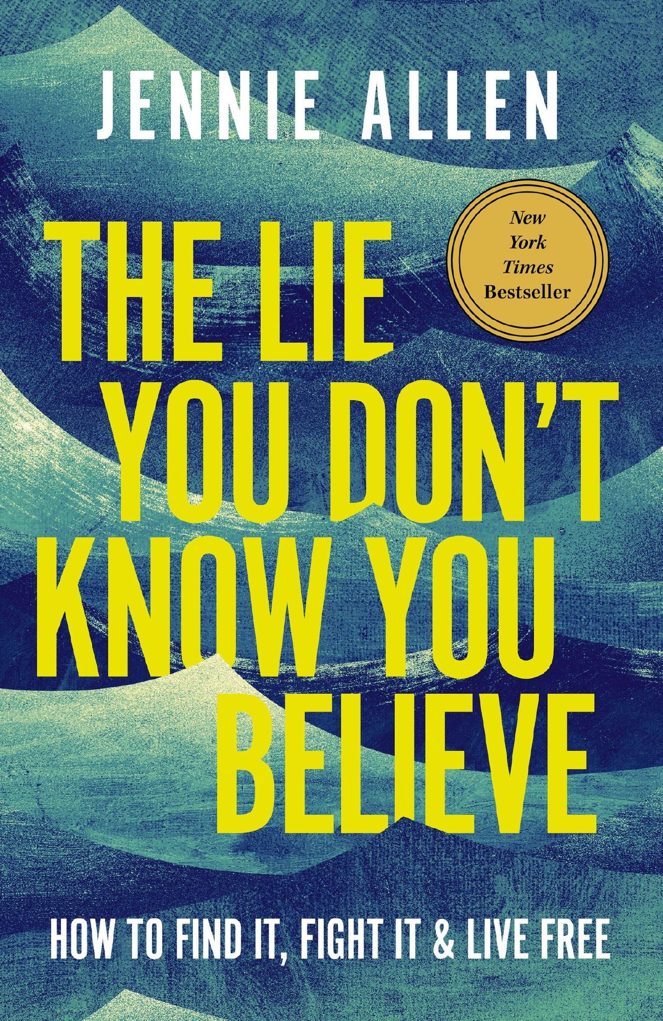 The Lie You Don't Know You Believe: How to Find It, Fight It, and Live Free