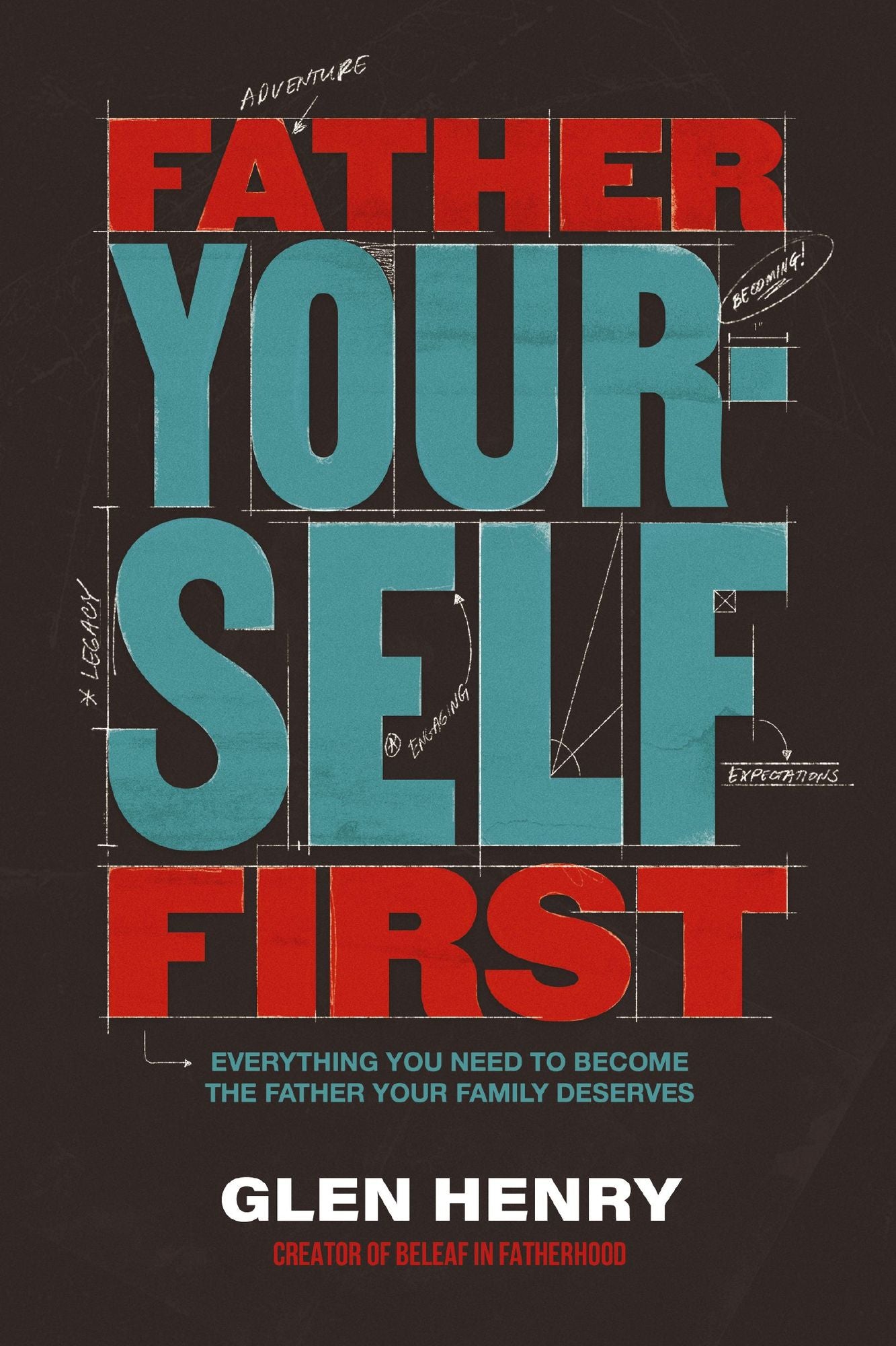 Father Yourself First: Everything You Need to Become the Father Your Family Deserves - The Perfect Father's Day Gift for Christian Dads