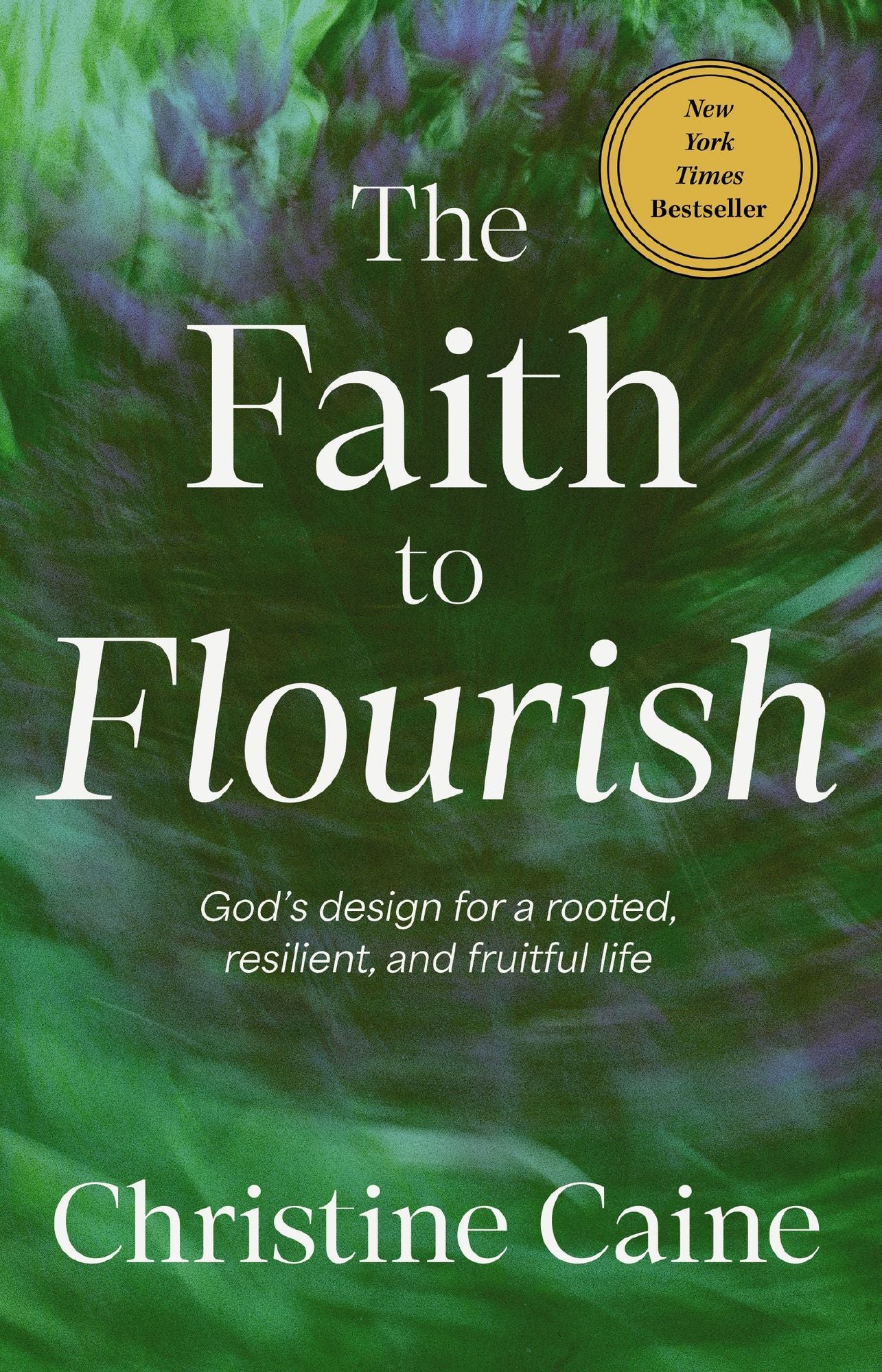 The Faith to Flourish: God's Design for a Rooted, Resilient, and Fruitful Life