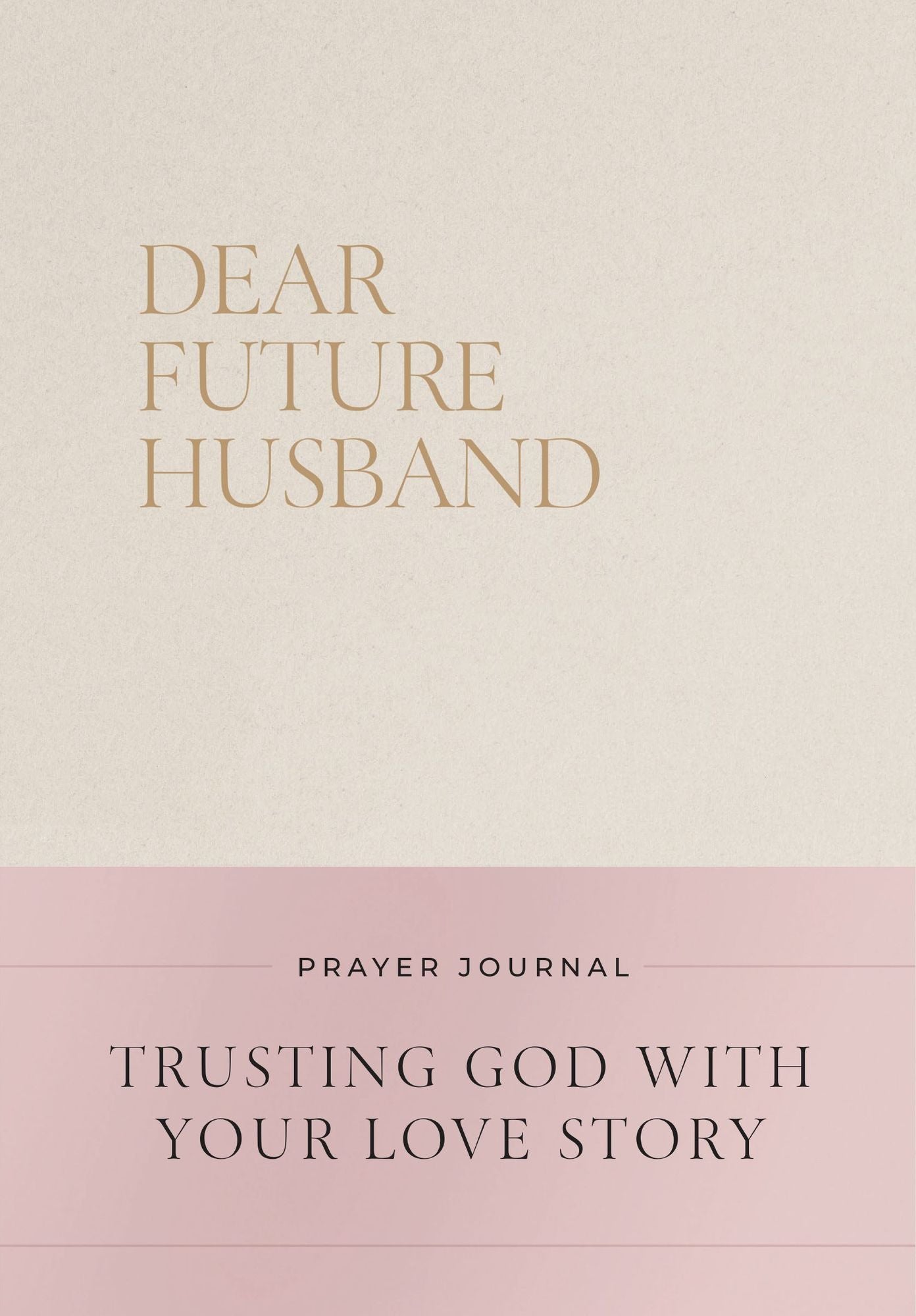 Dear Future Husband Prayer Journal: A Journaling Devotional for Christian Women Who Are Single, Dating, or Engaged to Prepare for Their Future Marriage