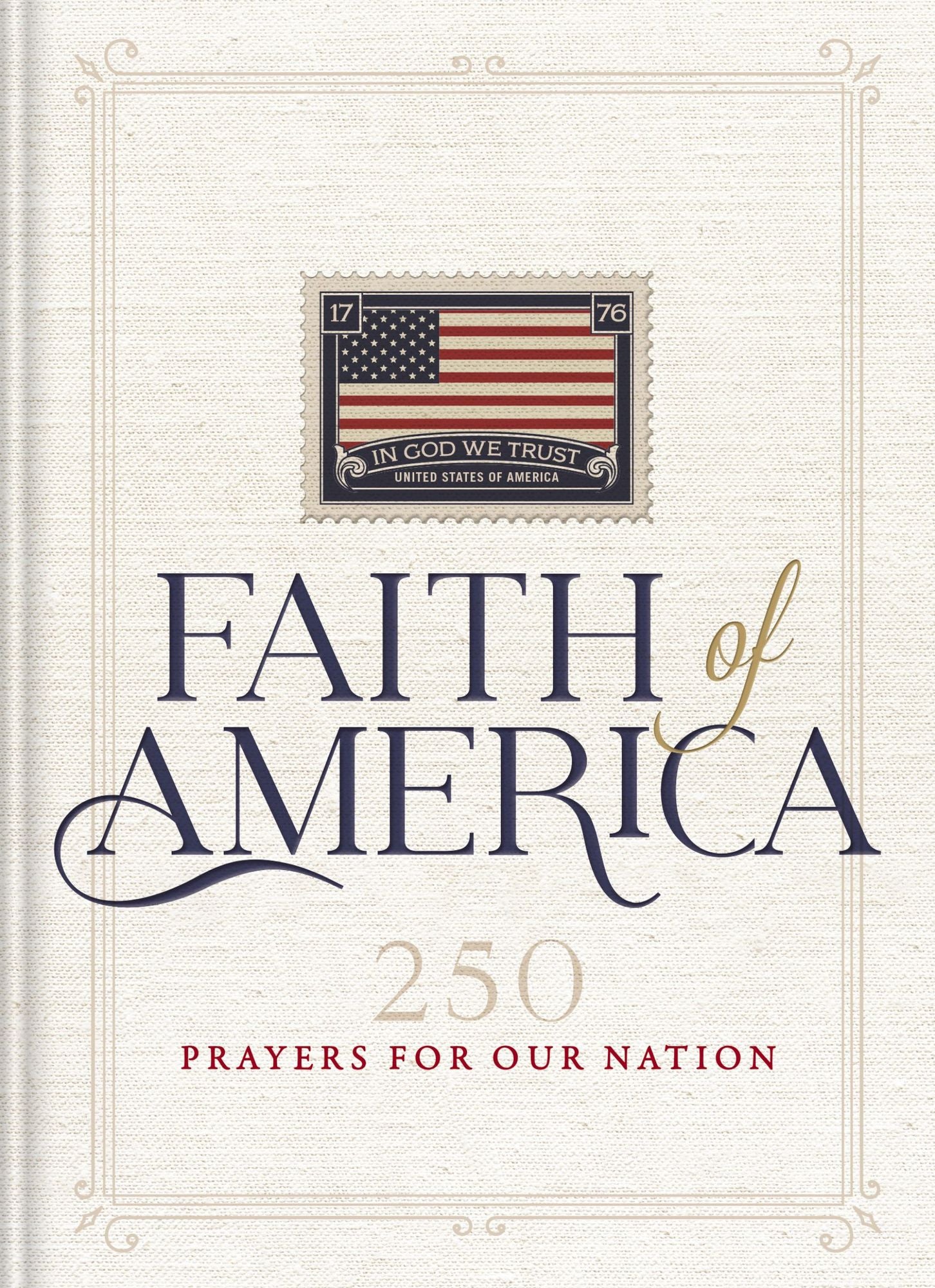 Faith of America: 250 Prayers for our Nation (Celebrating 250 years of the United States of America's History - includes the Declaration of Independence, Constitution, and Bill of Rights)