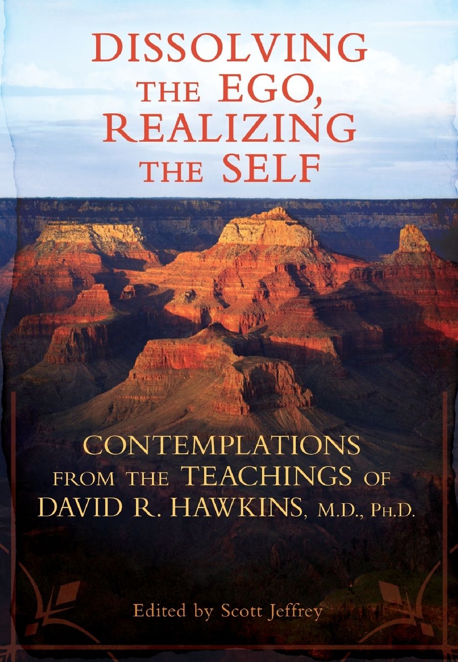 Dissolving the Ego, Realizing the Self: Contemplations from the Teachings of David R. Hawkins, M.D., Ph.D.