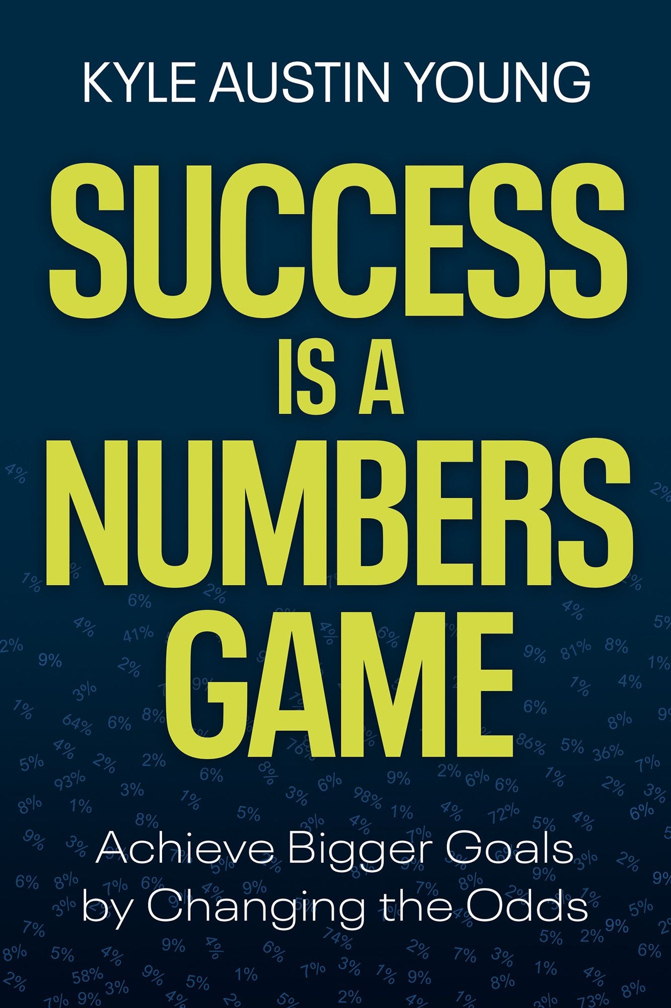 Success Is a Numbers Game: Achieve Bigger Goals by Changing the Odds
