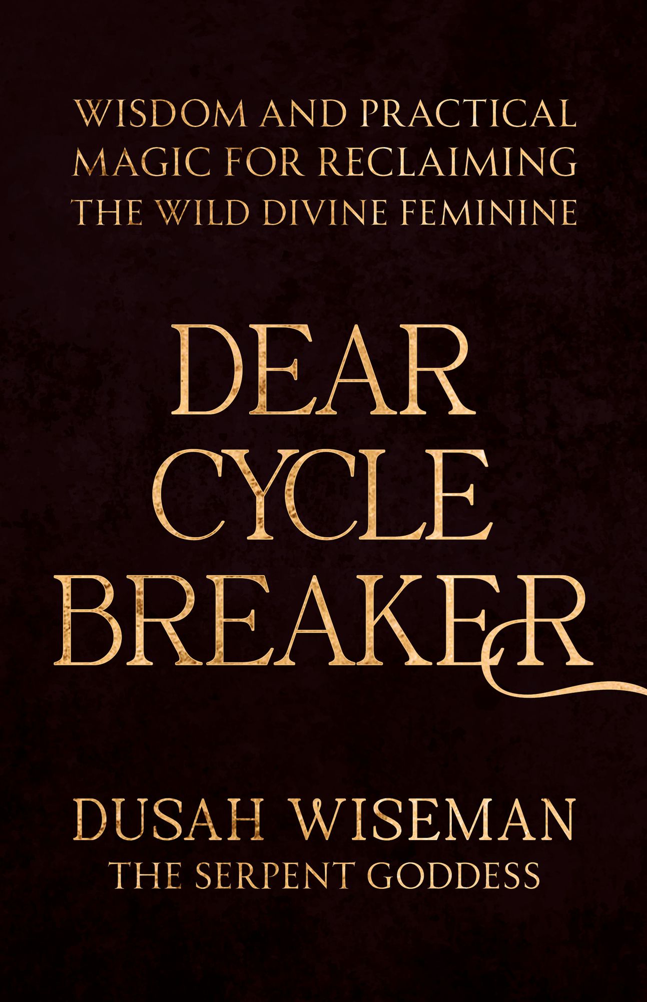 Dear Cycle Breaker: Wisdom and Practical Magic for Reclaiming the Wild Divine Feminine