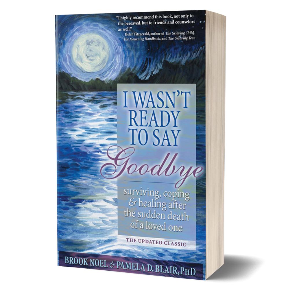I Wasn't Ready to Say Goodbye: Surviving, Coping and Healing After the Sudden Death of a Loved One