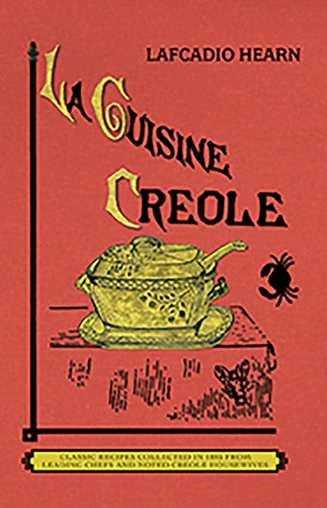 La Cuisine Creole: A Collection of Culinary Recipes From Leading Chefs and Noted Creole Housewives, Who Have Made New Orleans Famous for Its Cuisine