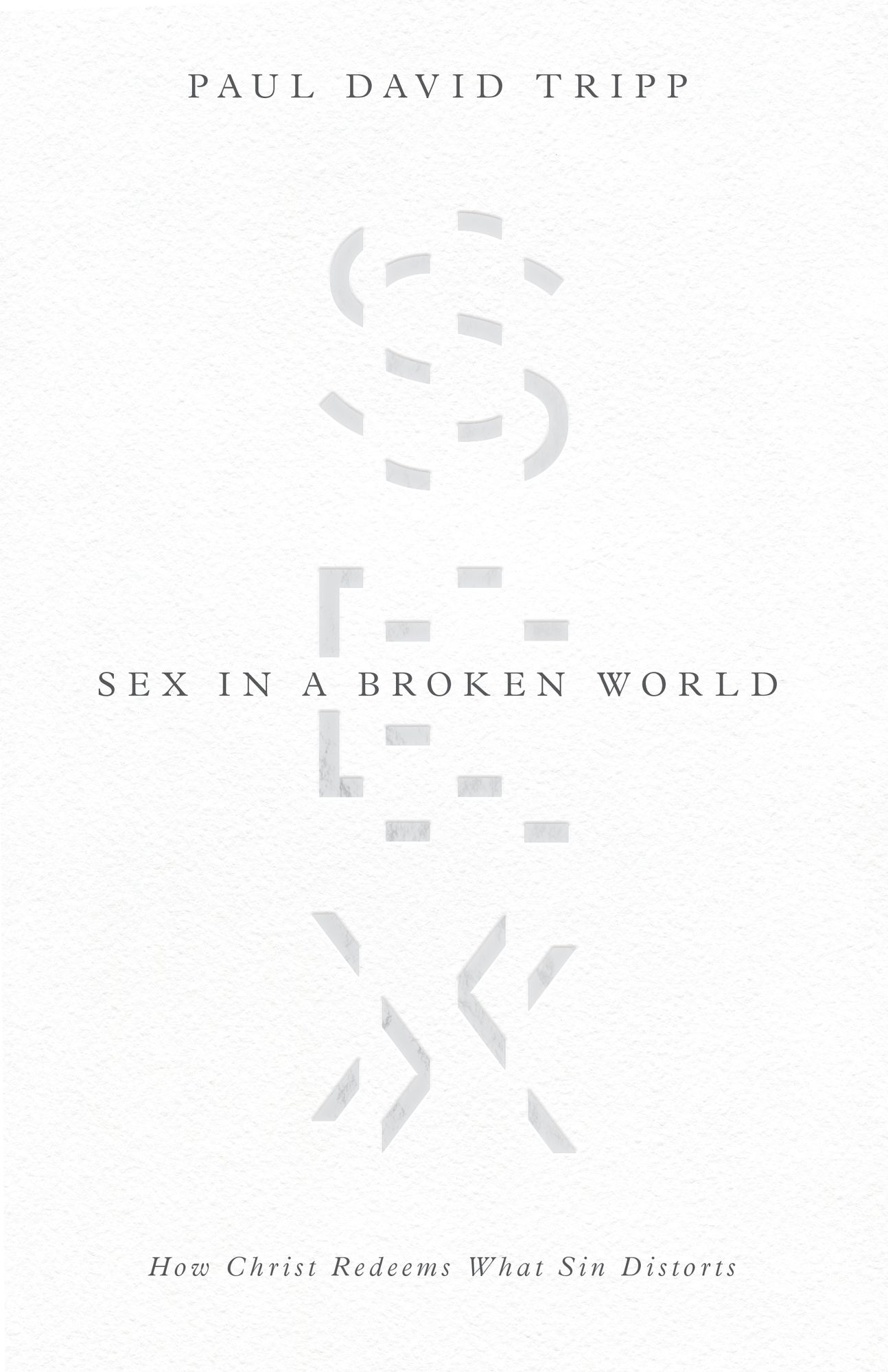 Sex in a Broken World: How Christ Redeems What Sin Distorts