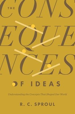 The Consequences of Ideas: Understanding the Concepts That Shaped Our World