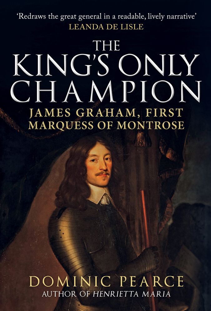 The King's Only Champion: James Graham, First Marquis of Montrose