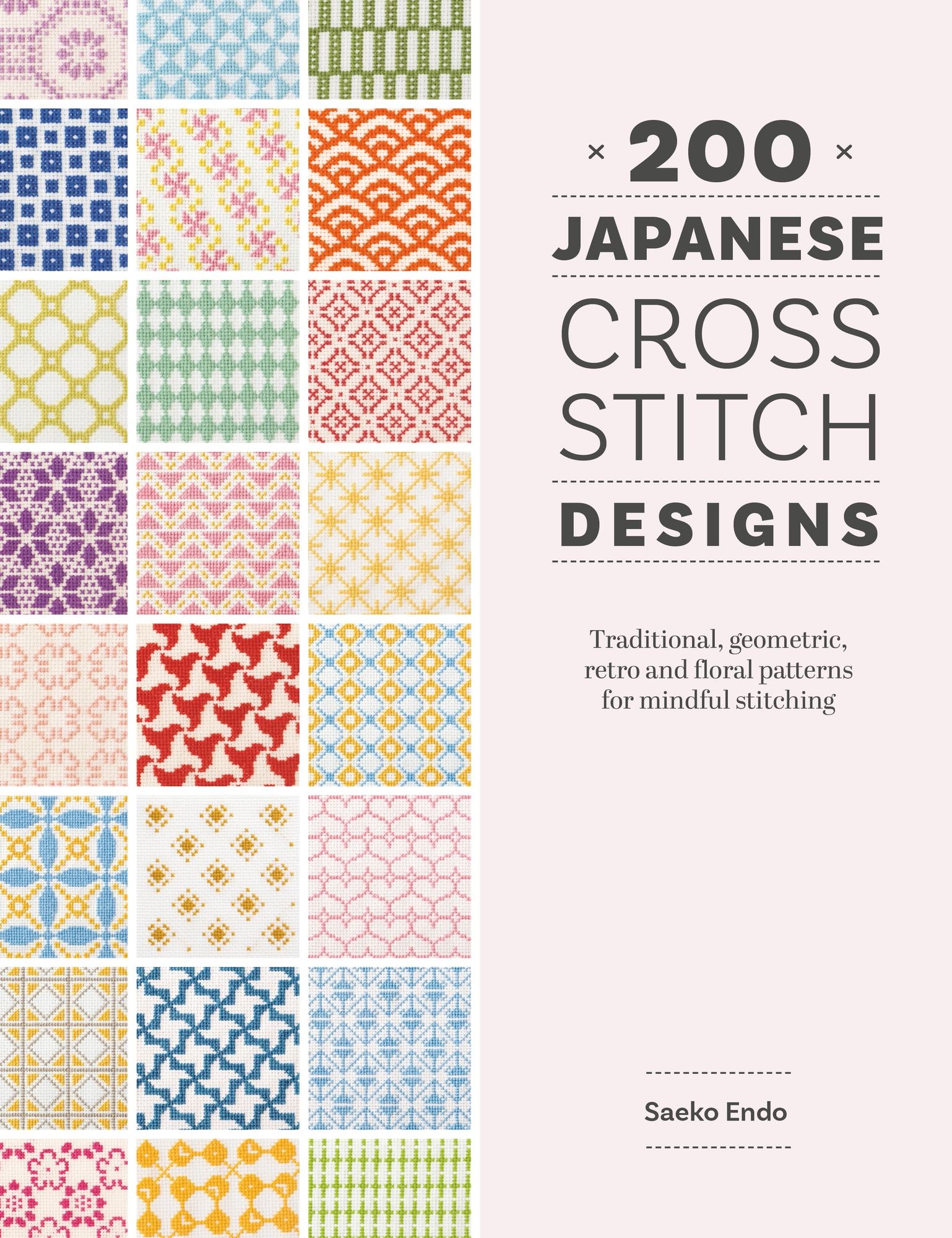 200 Japanese Cross Stitch Designs: Traditional, geometric, retro and floral patterns for mindful stitching