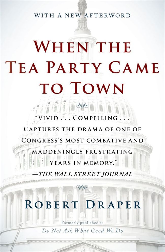 When the Tea Party Came to Town: Inside the U.S. House of Representatives' Most Combative, Dysfunctional, and Infuriating Term in Modern History