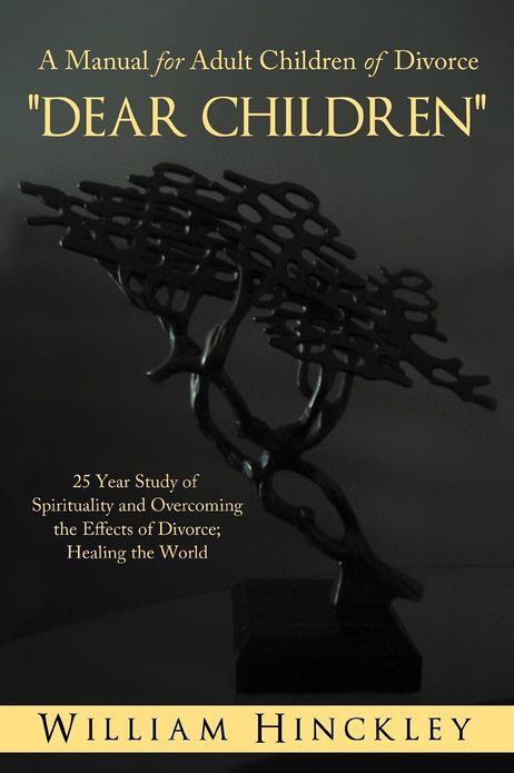 Dear Children, a Manual for Adult Children of Divorce: 25 Year Study of Spirituality and Overcoming the Effects of Divorce; Healing the World