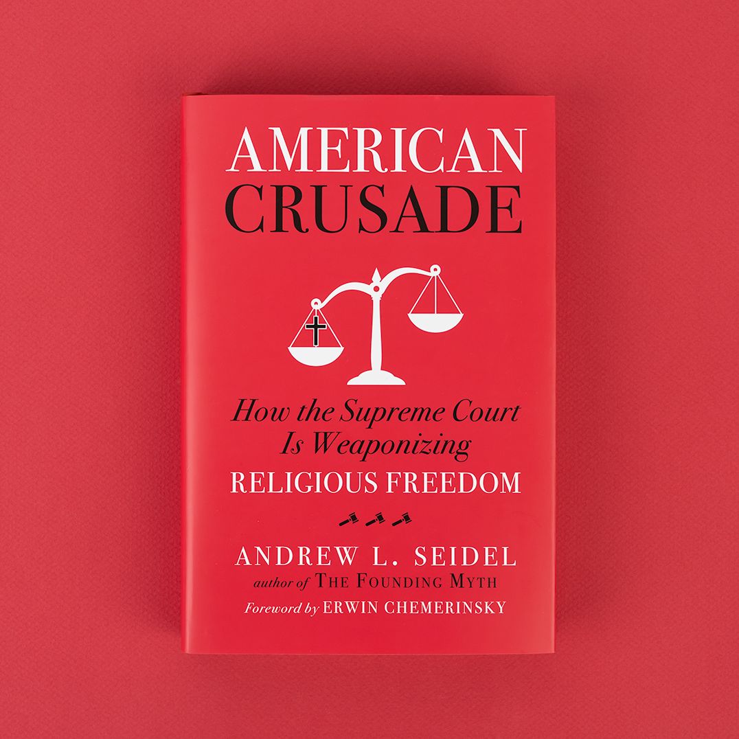 American Crusade: How the Supreme Court Is Weaponizing Religious Freedom