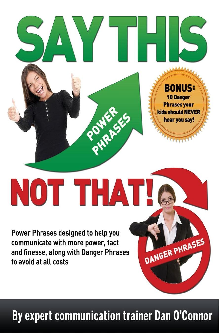 Say This--NOT THAT: Power phrases designed to help you communicate with power, tact, and finesse, along with danger phrases to avoid at all costs