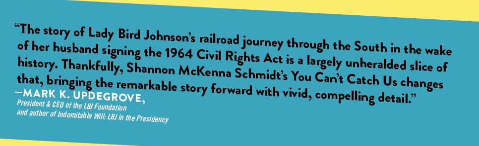 You Can't Catch Us: Lady Bird Johnson's Trailblazing 1964 Campaign Train and the Women Who Rode with Her
