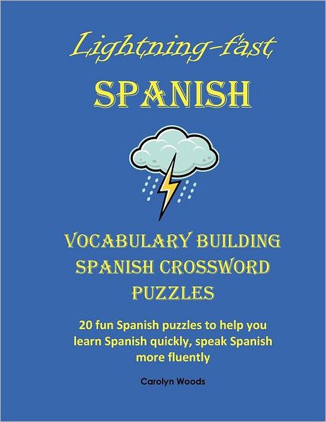 Lightning Fast Spanish Vocabulary Building Spanish Crossword Puzzles: 20 Fun Spanish Puzzles to Help You Learn Spanish Quickly, Speak Spanish More Fluently
