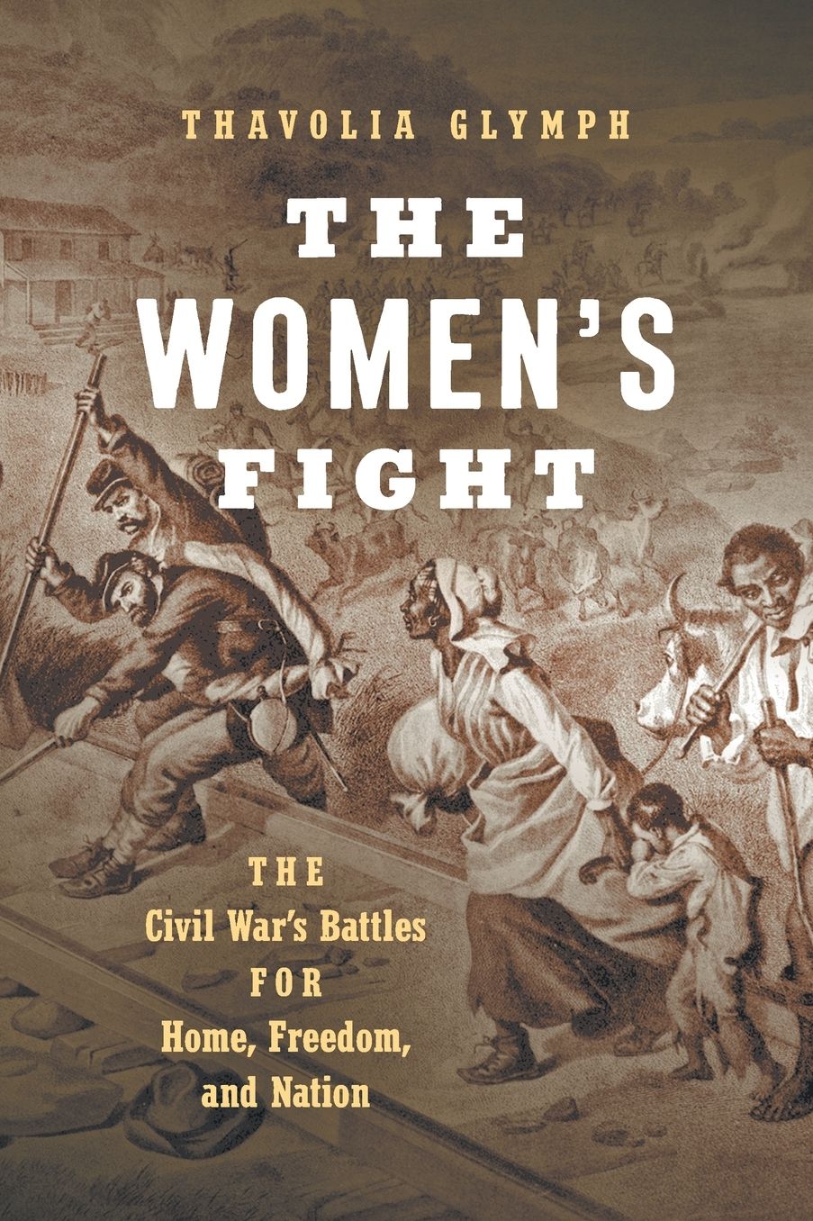 The Women's Fight: The Civil War's Battles for Home, Freedom, and Nation