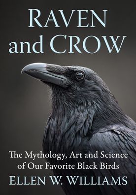 Raven and Crow: The Mythology, Art and Science of Our Favorite Black Birds