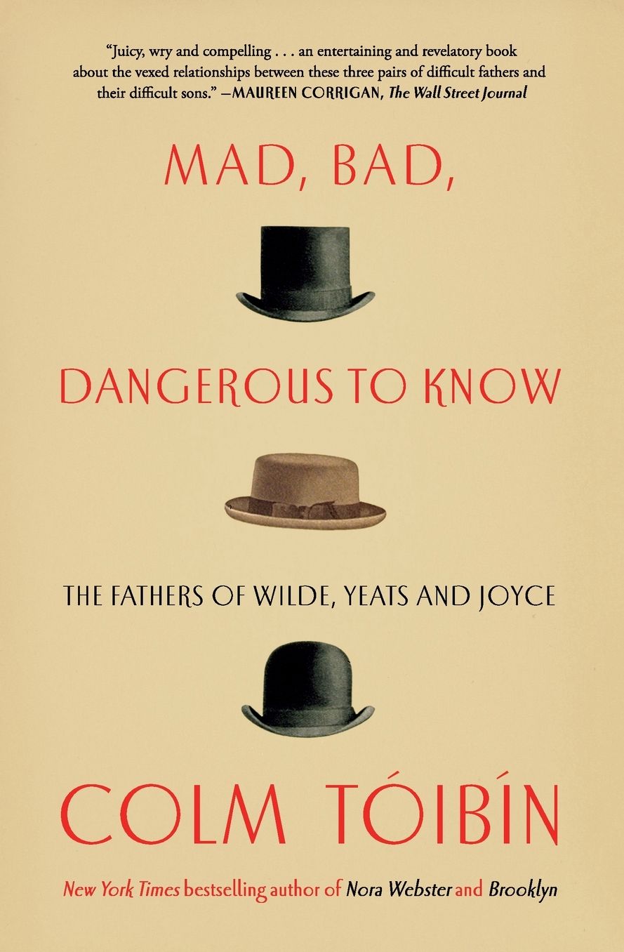 Mad, Bad, Dangerous to Know: The Fathers of Wilde, Yeats and Joyce
