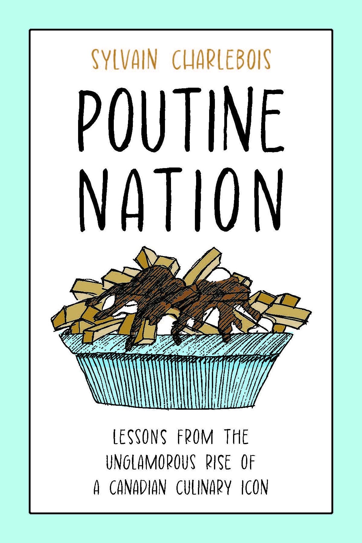 Poutine Nation: Lessons from the Unglamorous Rise of a Canadian Culinary Icon