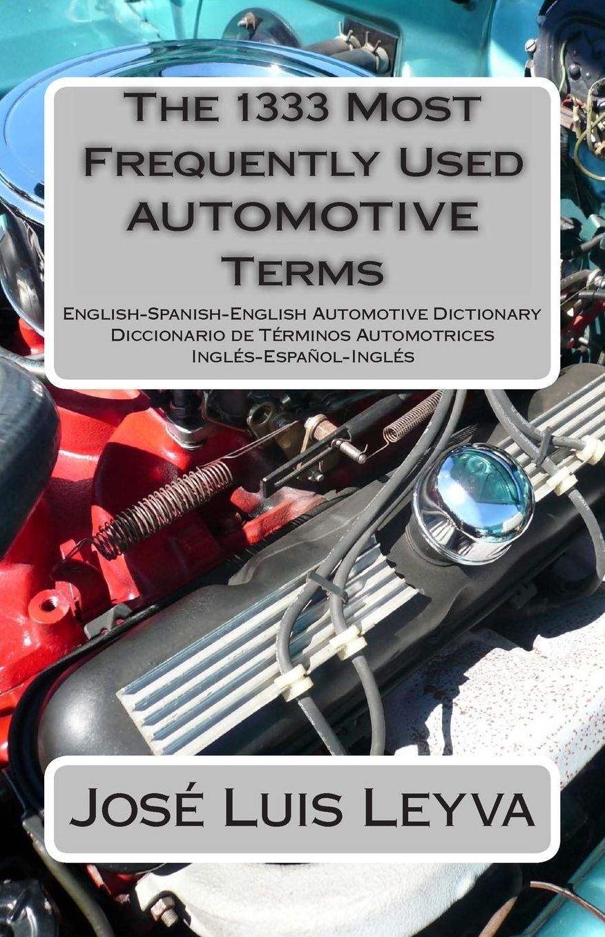 The 1333 Most Frequently Used AUTOMOTIVE Terms: English-Spanish-English Automotive Dictionary - Diccionario de TÃ¯Â¿Â½rminos Automotrices